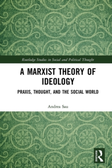 A Marxist Theory of Ideology : Praxis, Thought and the Social World