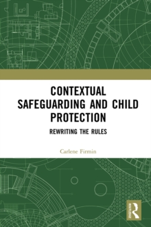 Contextual Safeguarding and Child Protection : Rewriting the Rules