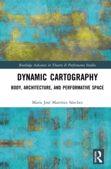 Dynamic Cartography : Body, Architecture, and Performative Space