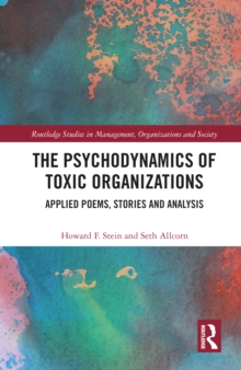 The Psychodynamics of Toxic Organizations : Applied Poems, Stories and Analysis