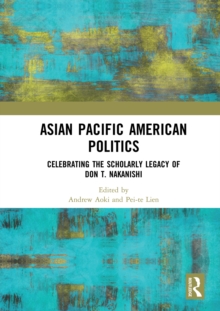 Asian Pacific American Politics : Celebrating the Scholarly Legacy of Don T. Nakanishi