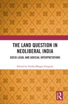 The Land Question in Neoliberal India : Socio-Legal and Judicial Interpretations