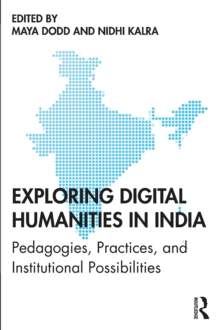 Exploring Digital Humanities in India : Pedagogies, Practices, and Institutional Possibilities