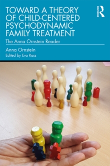 Toward a Theory of Child-Centered Psychodynamic Family Treatment : The Anna Ornstein Reader