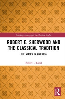 Robert E. Sherwood and the Classical Tradition : The Muses in America