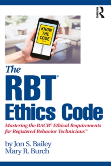 The RBT(R) Ethics Code : Mastering the BACB(c) Ethical Requirements for Registered Behavior Technicians(TM)