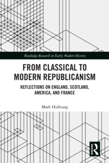 From Classical to Modern Republicanism : Reflections on England, Scotland, America, and France