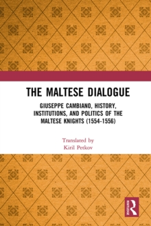 The Maltese Dialogue : Giuseppe Cambiano, History, Institutions, and Politics of the Maltese Knights 1554-1556