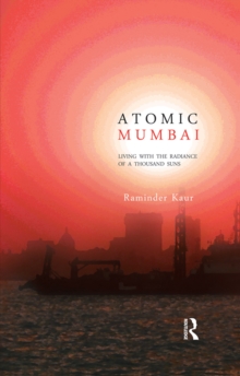 Atomic Mumbai : Living with the Radiance of a Thousand Suns