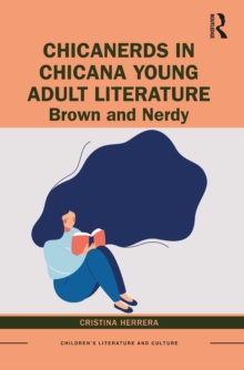 ChicaNerds in Chicana Young Adult Literature : Brown and Nerdy