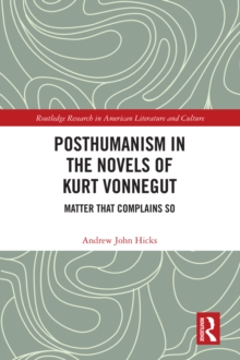 Posthumanism in the Novels of Kurt Vonnegut : Matter That Complains So