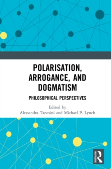 Polarisation, Arrogance, and Dogmatism : Philosophical Perspectives