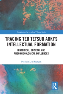 Tracing Ted Tetsuo Aokis Intellectual Formation : Historical, Societal, and Phenomenological Influences