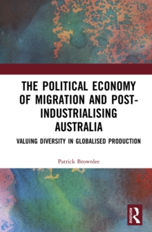 The Political Economy of Migration and Post-industrialising Australia : Valuing Diversity in Globalised Production