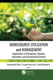 Bioresource Utilization and Management : Applications in Therapeutics, Biofuels, Agriculture, and Environmental Science