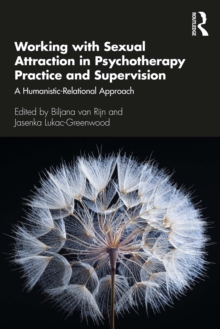 Working with Sexual Attraction in Psychotherapy Practice and Supervision : A Humanistic-Relational Approach