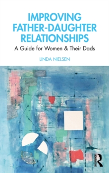 Improving Father-Daughter Relationships : A Guide for Women and their Dads