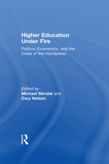 Higher Education Under Fire : Politics, Economics, and the Crisis of the Humanities