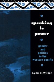 Speaking to Power : Gender and Politics in the Western Pacific