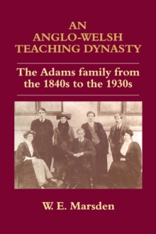 An Anglo-Welsh Teaching Dynasty : The Adams Family from the 1840s to the 1930s