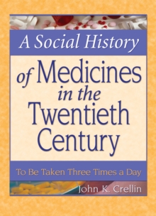 A Social History of Medicines in the Twentieth Century : To Be Taken Three Times a Day