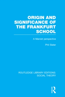 Origin and Significance of the Frankfurt School (RLE Social Theory) : A Marxist Perspective