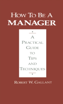 How to be a Manager : A Practical Guide to Tips and Techniques