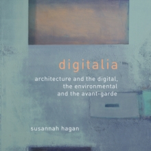 Digitalia : Architecture and the Digital, the Environmental and the Avant-Garde