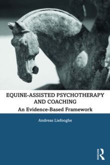 Equine-Assisted Psychotherapy and Coaching : An Evidence-Based Framework