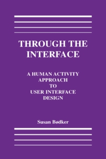 Through the Interface : A Human Activity Approach To User Interface Design