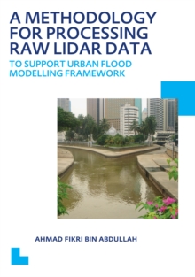 A Methodology for Processing Raw LIDAR Data to Support Urban Flood Modelling Framework : UNESCO-IHE PhD Thesis