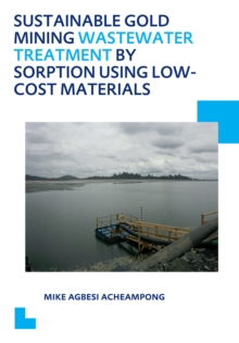 Sustainable Gold Mining Wastewater Treatment by Sorption Using Low-Cost Materials : UNESCO-IHE PhD Thesis