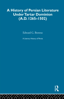 A Literary History of Persia : The Tartar Dominion (1265-1502)