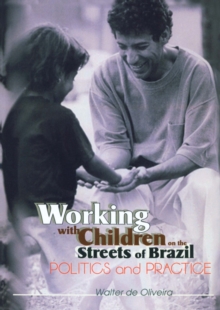 Working with Children on the Streets of Brazil : Politics and Practice