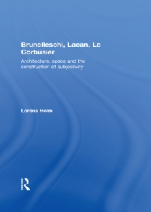 Brunelleschi, Lacan, Le Corbusier : Architecture, Space and the Construction of Subjectivity