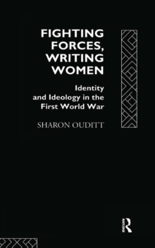 Fighting Forces, Writing Women : Identity and Ideology in the First World War