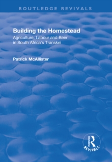 Building the Homestead : Agriculture, Labour and Beer in South Africa's Transkei