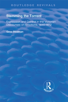 Stemming the Torrent : Expression and Control in the Victorian Discourses on Emotion, 1830-1872