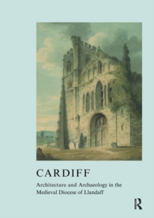 Cardiff : Architecture and Archaeology in the Medieval Diocese of Llandaff