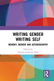 Writing Gender Writing Self : Memory, Memoir and Autobiography