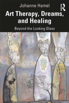 Art Therapy, Dreams, and Healing : Beyond the Looking Glass