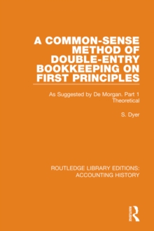 A Common-Sense Method of Double-Entry Bookkeeping on First Principles : As Suggested by De Morgan. Part 1 Theoretical