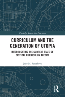 Curriculum and the Generation of Utopia : Interrogating the Current State of Critical Curriculum Theory