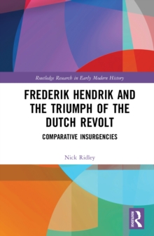 Frederik Hendrik and the Triumph of the Dutch Revolt : Comparative Insurgencies