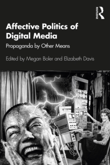 Affective Politics of Digital Media : Propaganda by Other Means