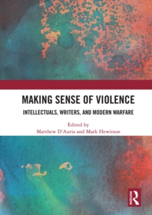 Making Sense of Violence : Intellectuals, Writers, and Modern Warfare