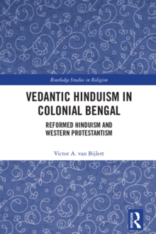 Vedantic Hinduism in Colonial Bengal : Reformed Hinduism and Western Protestantism