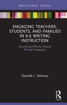 Engaging Teachers, Students, and Families in K-6 Writing Instruction : Developing Effective Flipped Writing Pedagogies