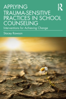 Applying Trauma-Sensitive Practices in School Counseling : Interventions for Achieving Change