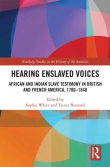 Hearing Enslaved Voices : African and Indian Slave Testimony in British and French America, 1700-1848